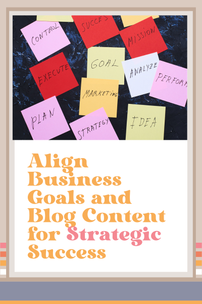 Align Business Goals and Blog Content for Strategic Success