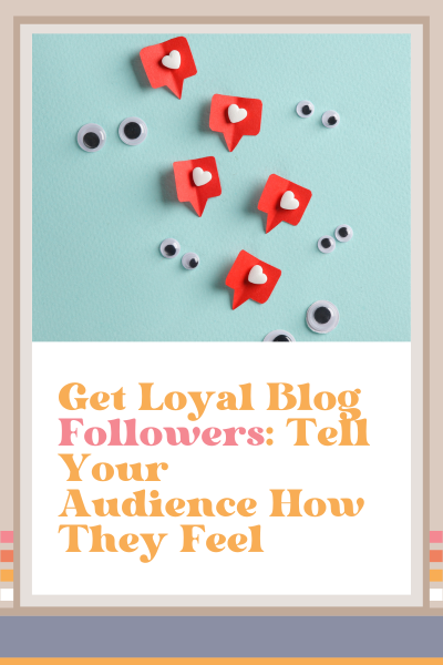 Get Loyal Blog Followers: Tell Your Audience How They Feel
