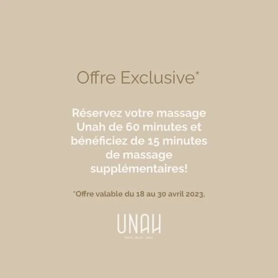 Ne ratez pas notre offre exclusive du 18 au 30 avril.

R&eacute;servez votre massage Unah de 60 minutes et b&eacute;n&eacute;ficiez de 15 minutes suppl&eacute;mentaires.

Les massages Unah s'inspirent de la philosophie ayurv&eacute;dique pour prendre