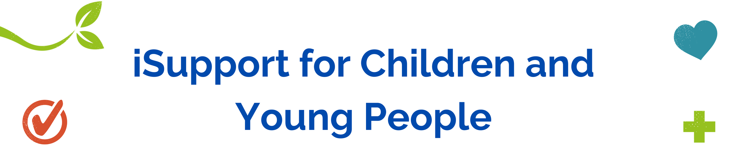 Text that reads 'iSupport for Children and Young People' with colorful icons including a green leaf branch, an orange check mark, a blue heart, and a green medical cross.