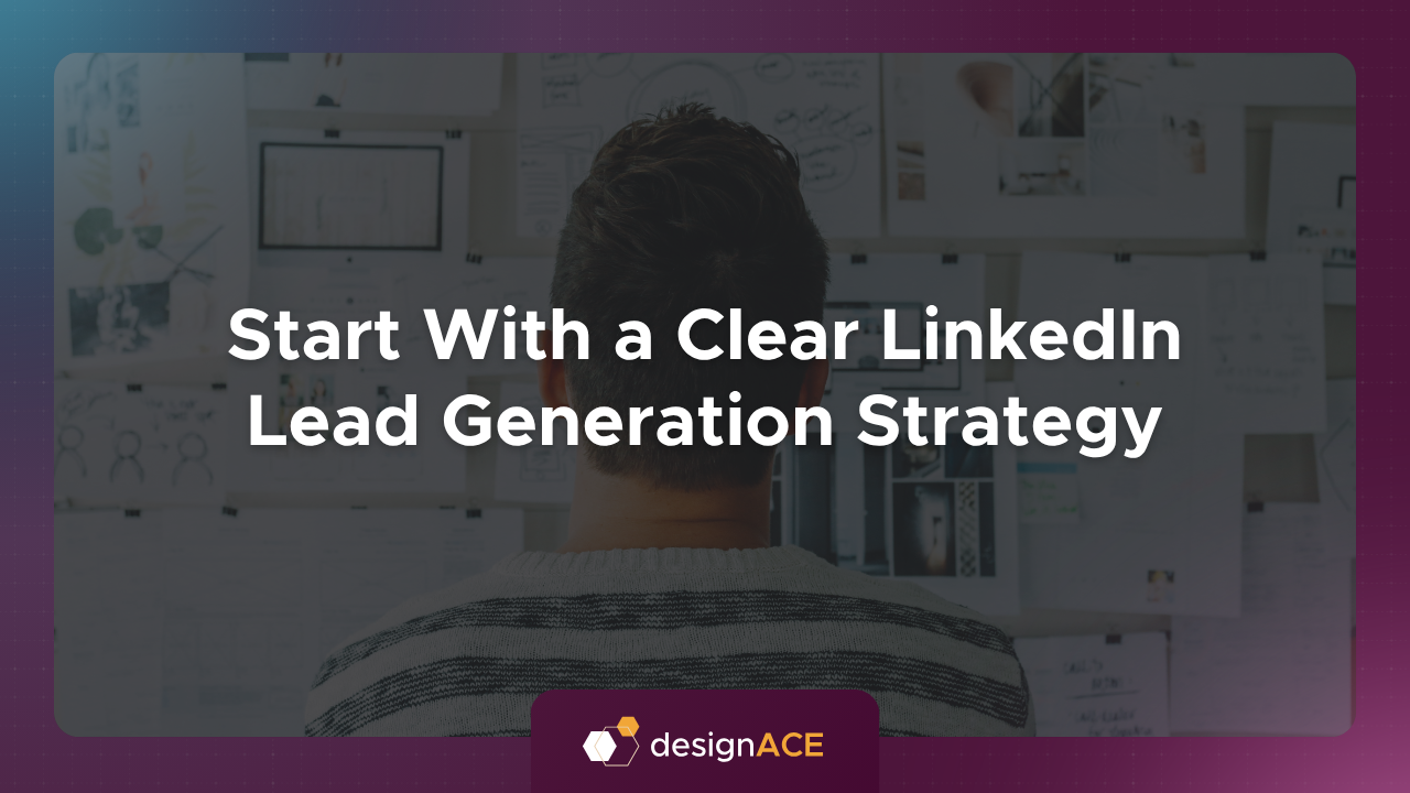 Start With a Clear LinkedIn Lead Generation Strategy