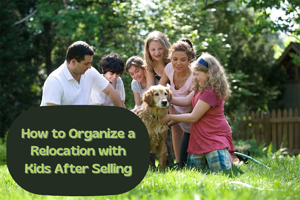 How to Organize a Relocation with Kids after Selling.png