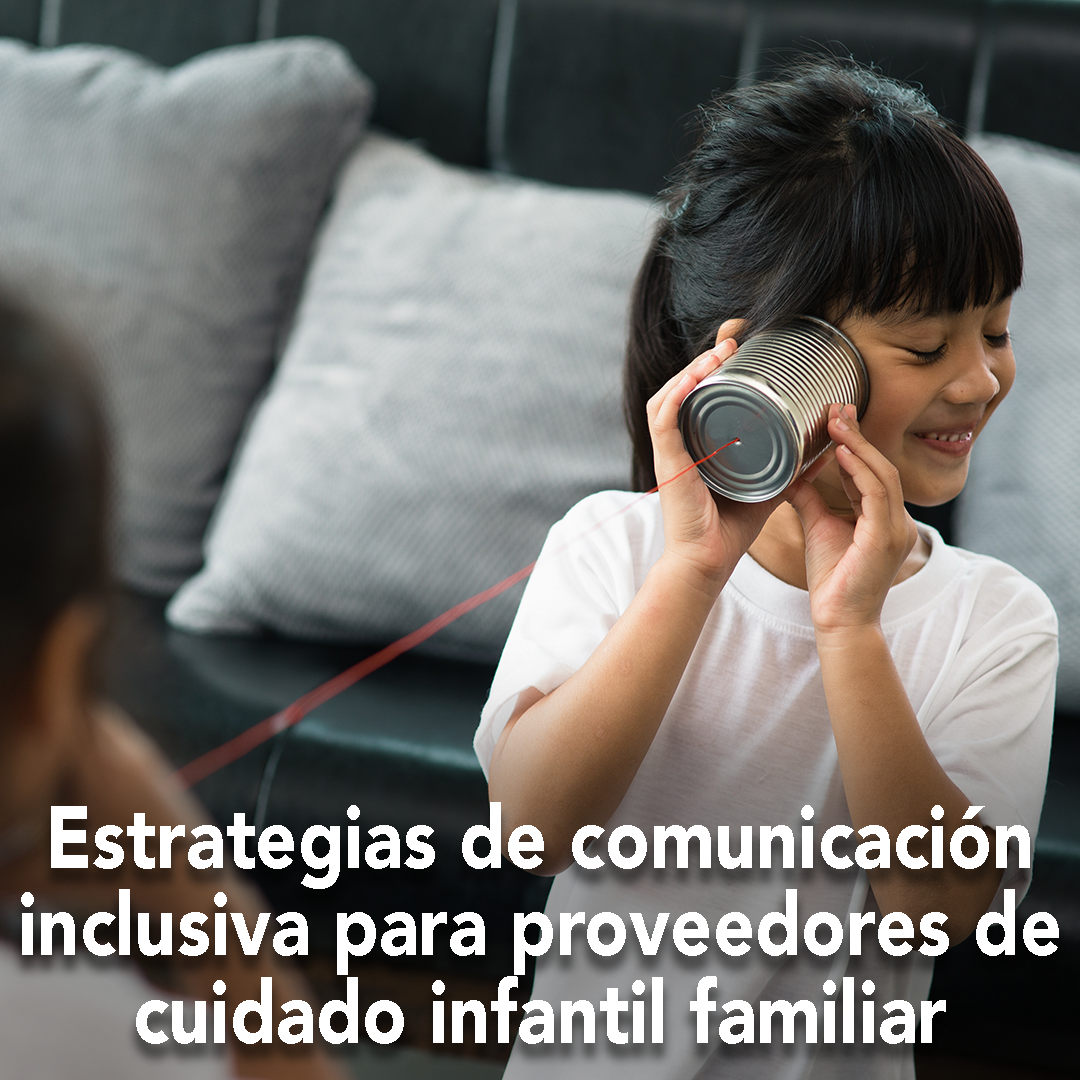 Estrategias de comunicación inclusiva para proveedores de cuidado infantil familiar