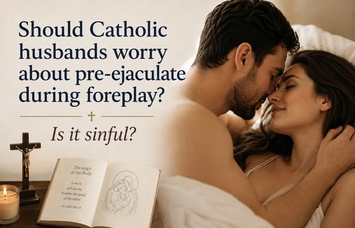 Should Catholic Husbands Worry About Pre-Ejaculate During Foreplay? Is it Sinful?