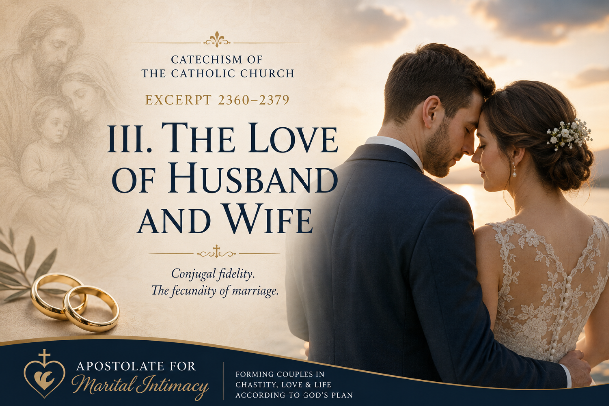 Catechism of the Catholic Church&nbsp;&nbsp;Excerpt 2360-2379&nbsp;III. The Love of Husband and Wife