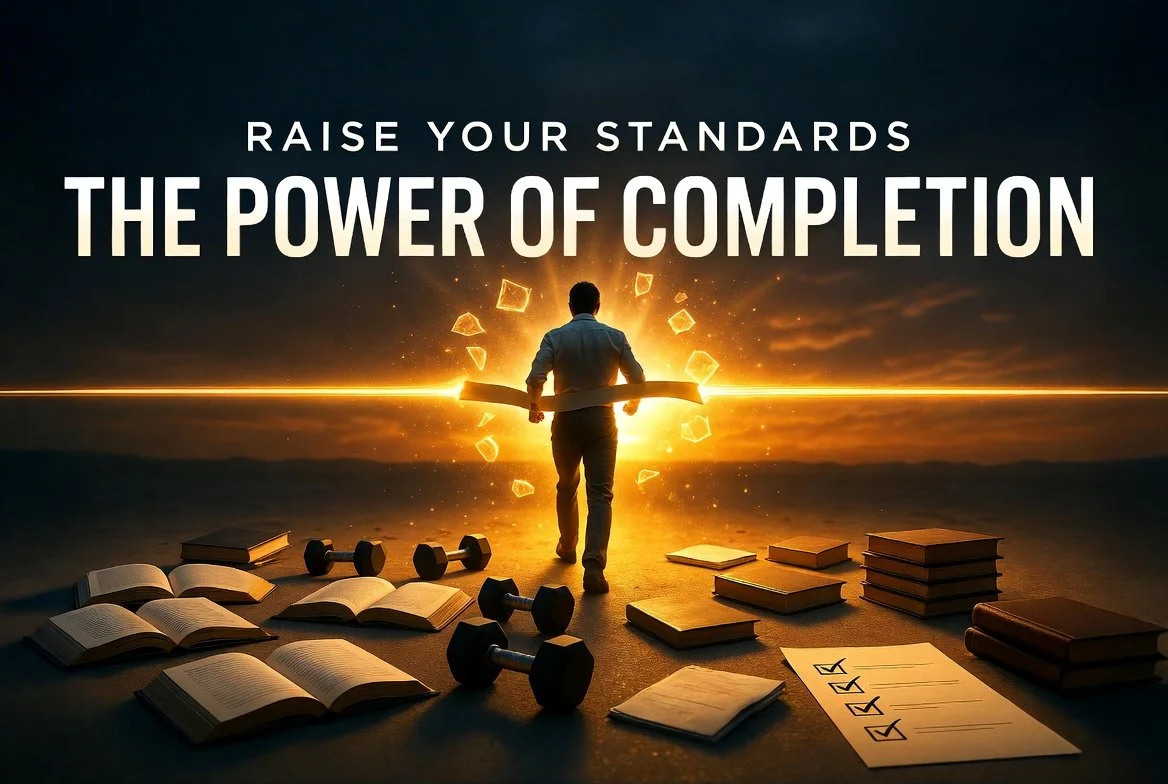Raise Your Standards: The Power of Completion – Finish What You Start