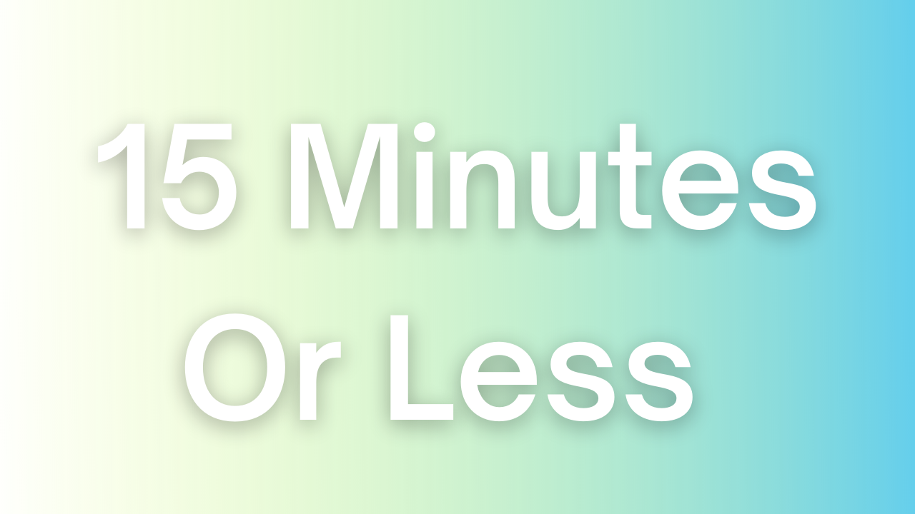 Time/Length: 15 Minutes or Less