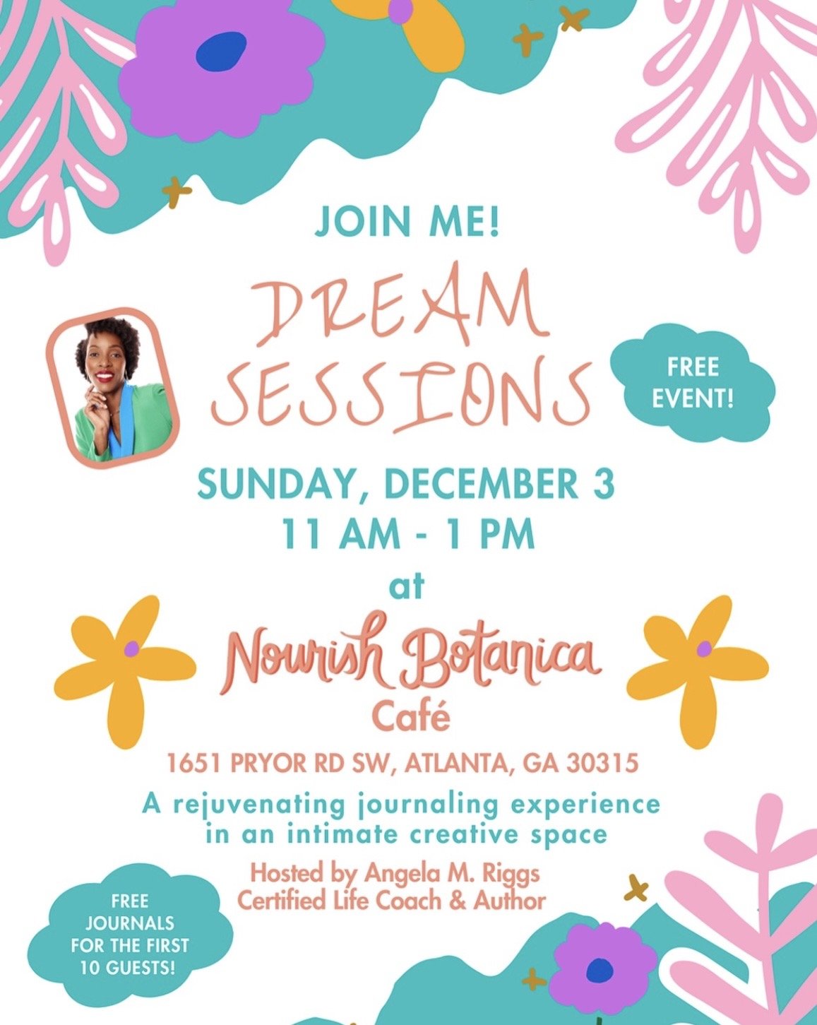 Flyer for a free event called 'Dream Sessions' happening on Sunday, December 3, from 11 a.m. to 1 p.m. at Nourish Botanica Café in Atlanta, Georgia. The flyer features colorful flowers, geometric shapes, and a smiling woman in a green blazer with short curly hair. It mentions a journaling experience hosted by Angela M. Riggs, a certified life coach and author, with free journals for the first 10 guests.