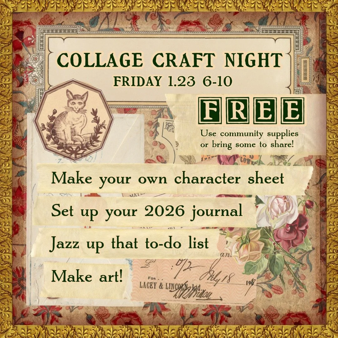 Join us for Collage Craft Night Friday 1/23 from 6-10pm!
It's free - use community supplies or bring some to share.
Make your own character sheet, set up your 2026 journal, jazz up that to-do list, or just make some art!