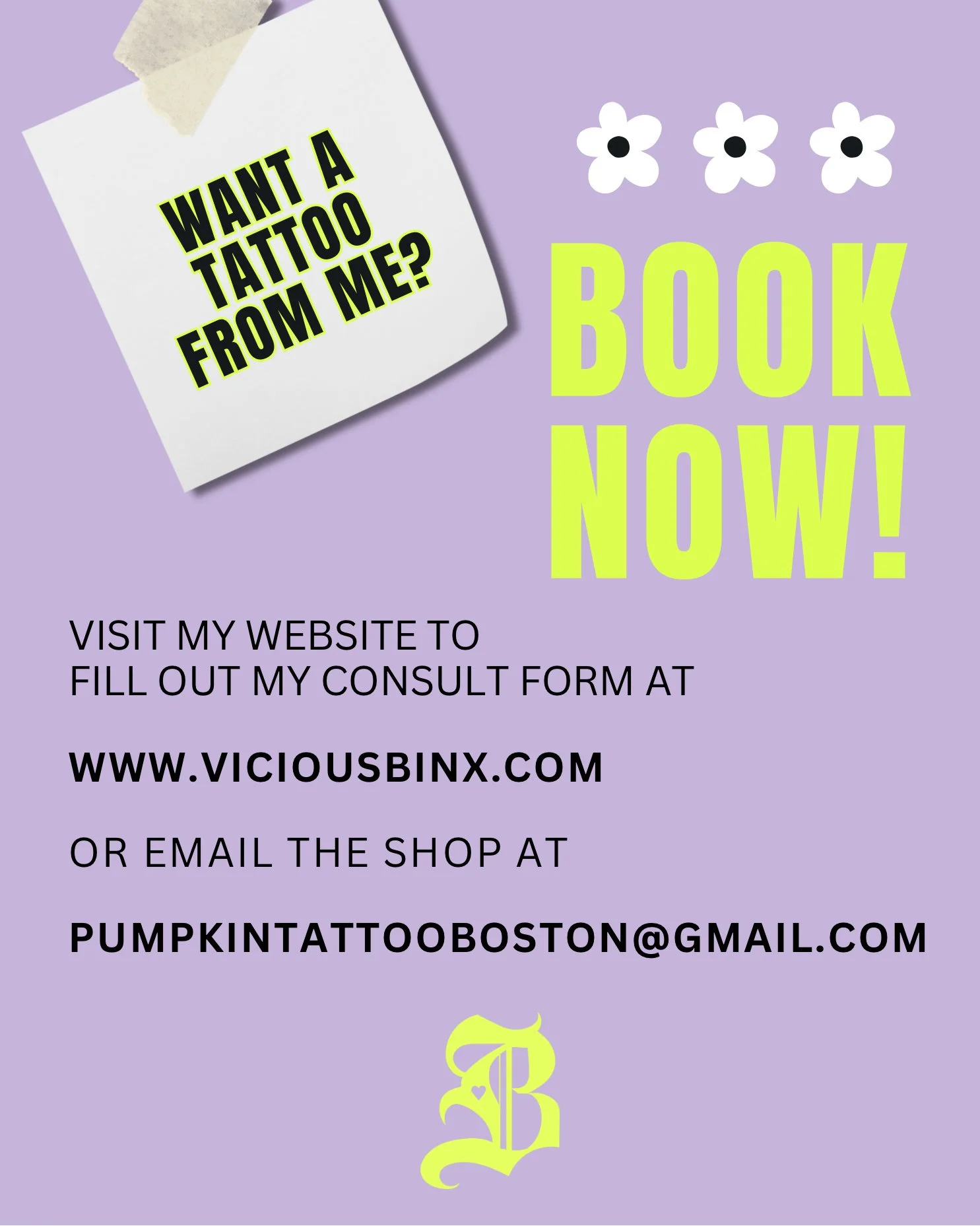 Pinkish purple background with a white note in the top left corner that says "Want a tattoo from me?" in black text. Large yellow-green text says "Book now!" Below, black text instructs to visit the website www.viciousbinx.com or email pumpkinTattooBoston@gmail.com. The bottom features a stylized yellow-green letter 'B' with a small heart inside.