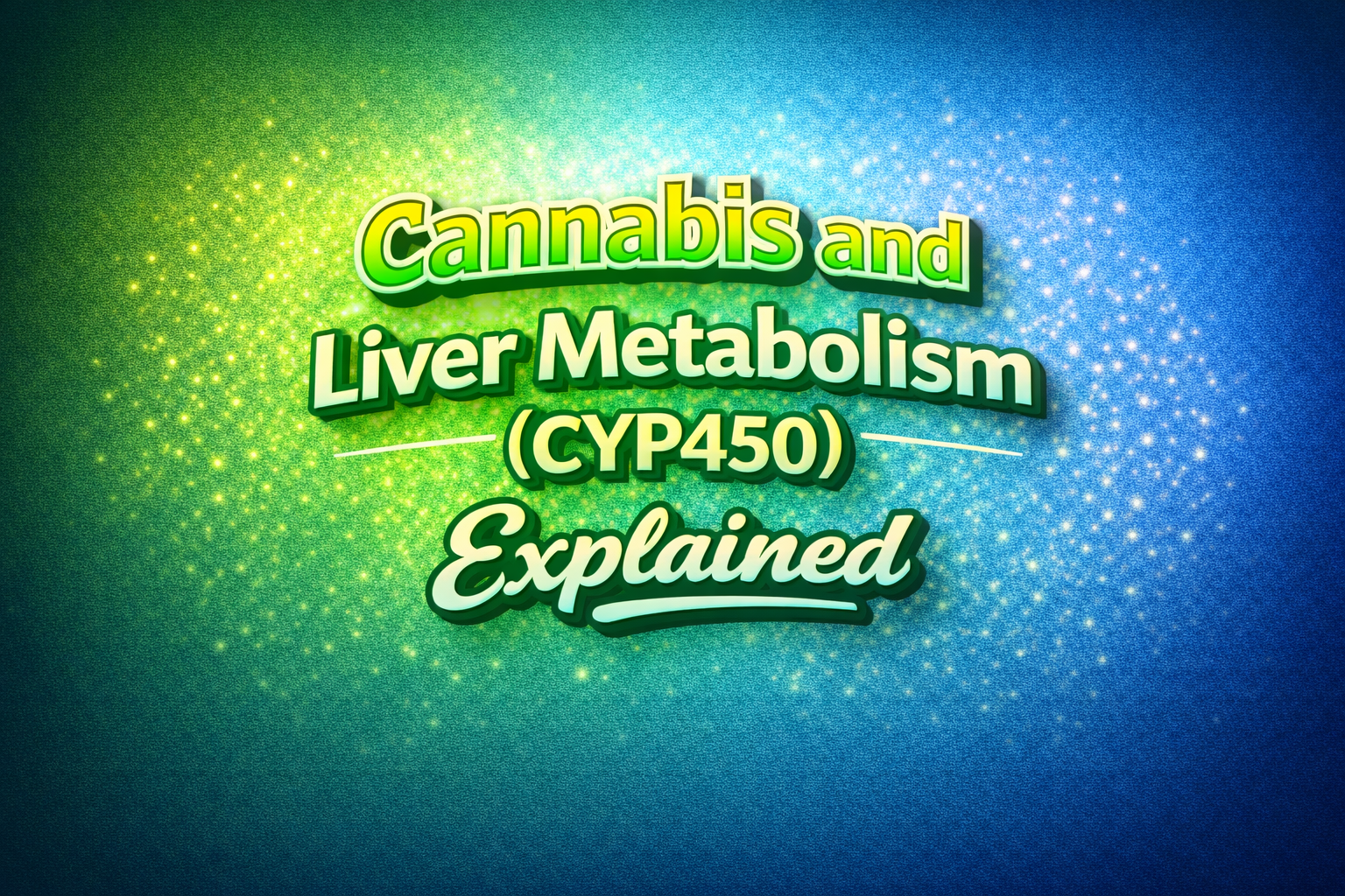 Cannabis and Liver Metabolism (CYP450) Explained