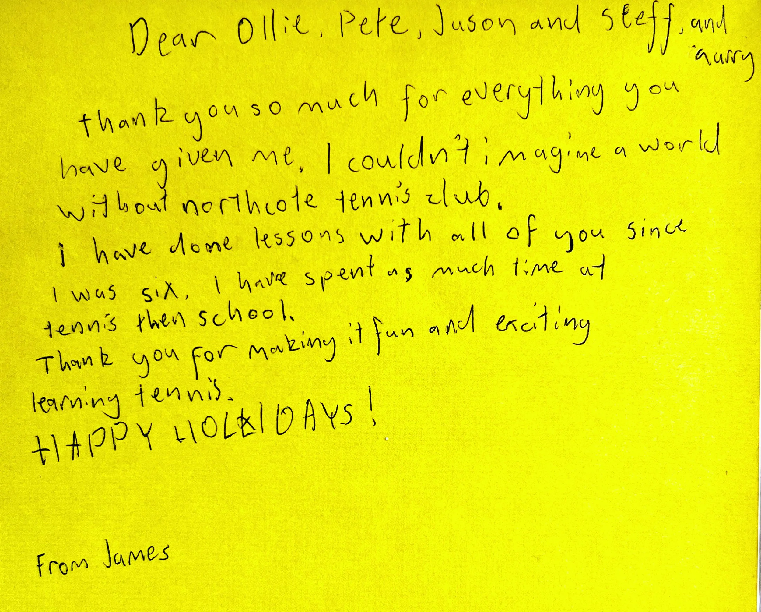 A handwritten letter on yellow paper expressing gratitude to Ollie, Pete, Jason, Steff, and Harry for their contributions to Northcote Tennis Club. The writer, James, shares personal reflections on lessons and experiences since age six, emphasizing t