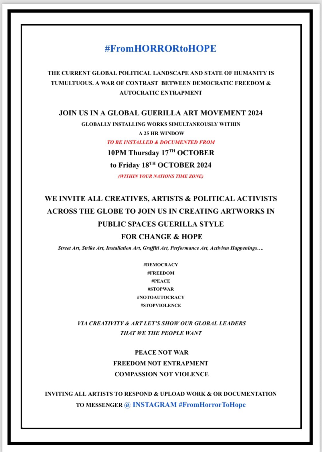 Hi All!

Hope you will join us for #HorrorToHope

TO BE INSTALLED &amp; DOCUMENTED FROM 
10PM Thursday 17TH OCTOBER
to Friday 18* OCTOBER 2024
(WITHIN YOUR NATIONS TIME ZONE)

Please don&rsquo;t post the these flyers and info to public Social Media p