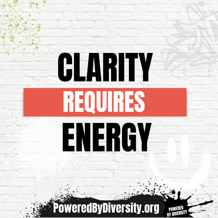 Clarity requires energy.
