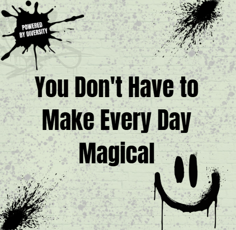 August 2: You Don't Have to Make Every Day Magical