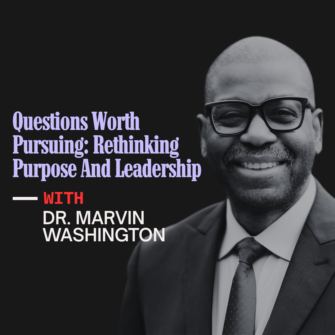 The Questions Worth Pursuing: Rethinking Purpose And Leadership