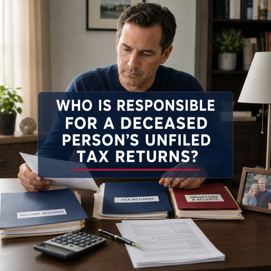 Who Is Responsible for a Deceased Person's Unfiled Tax Returns