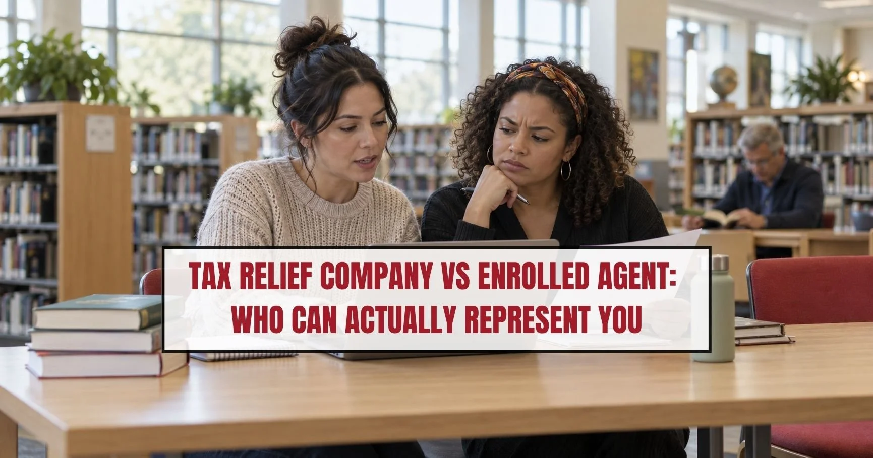 Tax Relief Company vs. Enrolled Agent: Which Is Better for IRS Tax Debt Help?