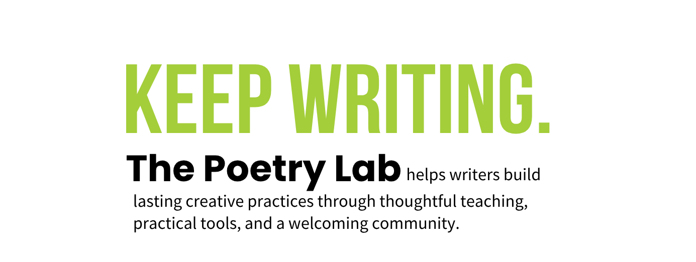 Keep Writing. The Poetry Lab helps writers build lasting creative practices through thoughtful teaching, practical tools, and a welcoming community.