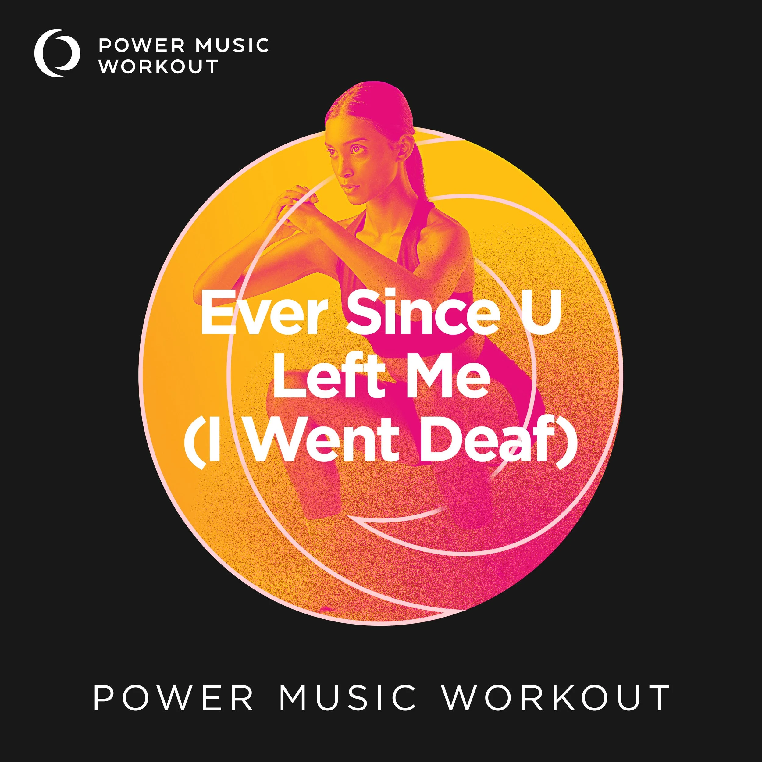 Ever Since U Left Me (I Went Deaf) Workout Version (128 BPM)