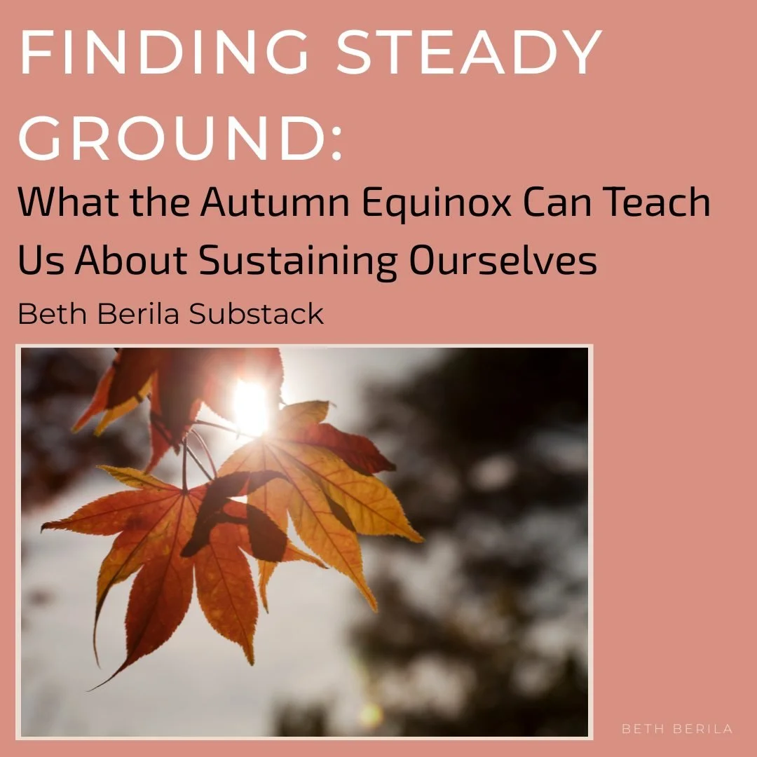 A ritual and reflection on the Autumn Equinox: how to find balance in these times.

https://open.substack.com/pub/bethberilacoaching/p/finding-steady-ground-what-the-autumn?r=638jsj&amp;utm_campaign=post&amp;utm_medium=web&amp;showWelcomeOnShare=true
