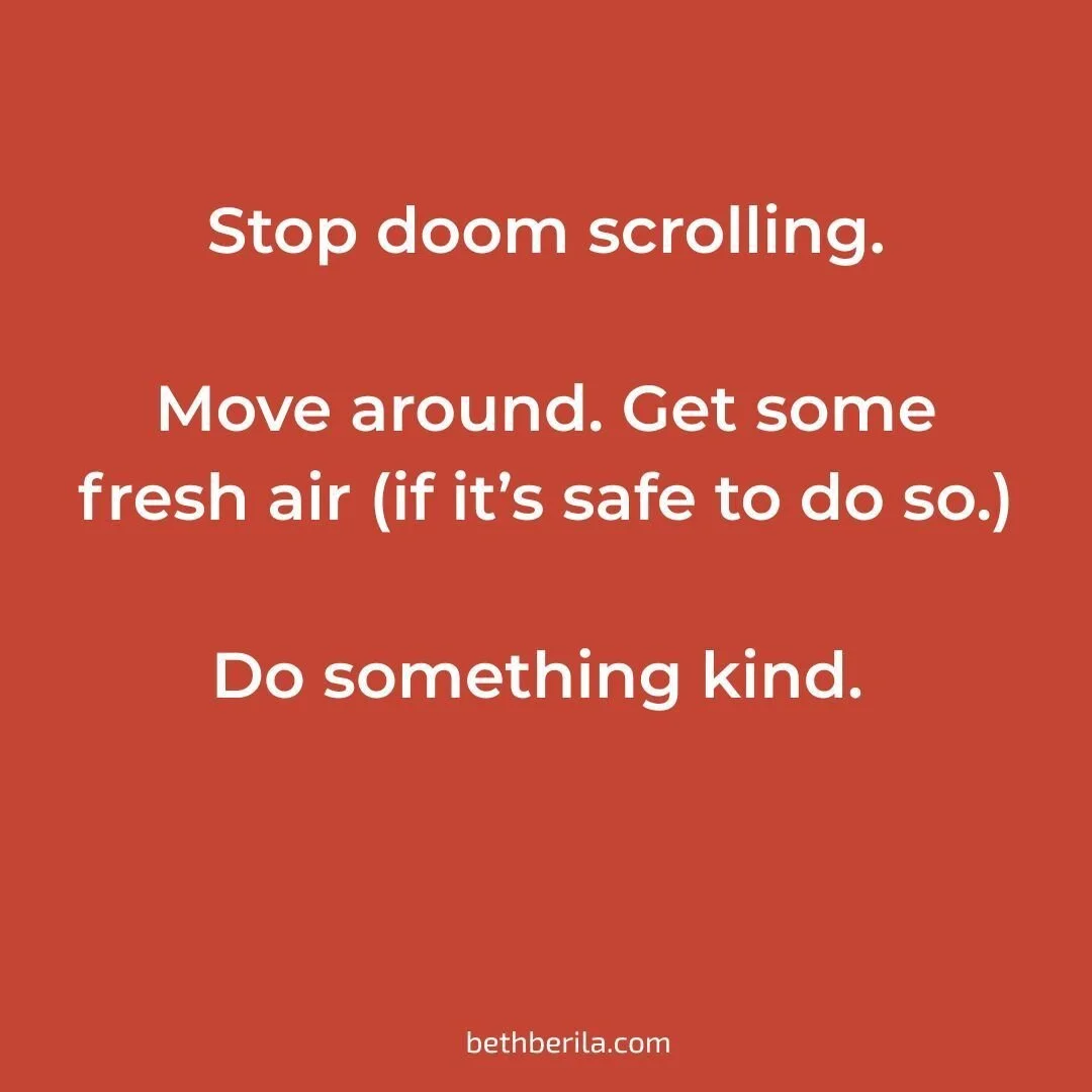 Many of us are activated and exhausted by all that is happening.

We want to stay informed, which is good.

But we may be doom scrolling (I know I am), which quickly turns from important information to a compulsive action that heightens our activatio