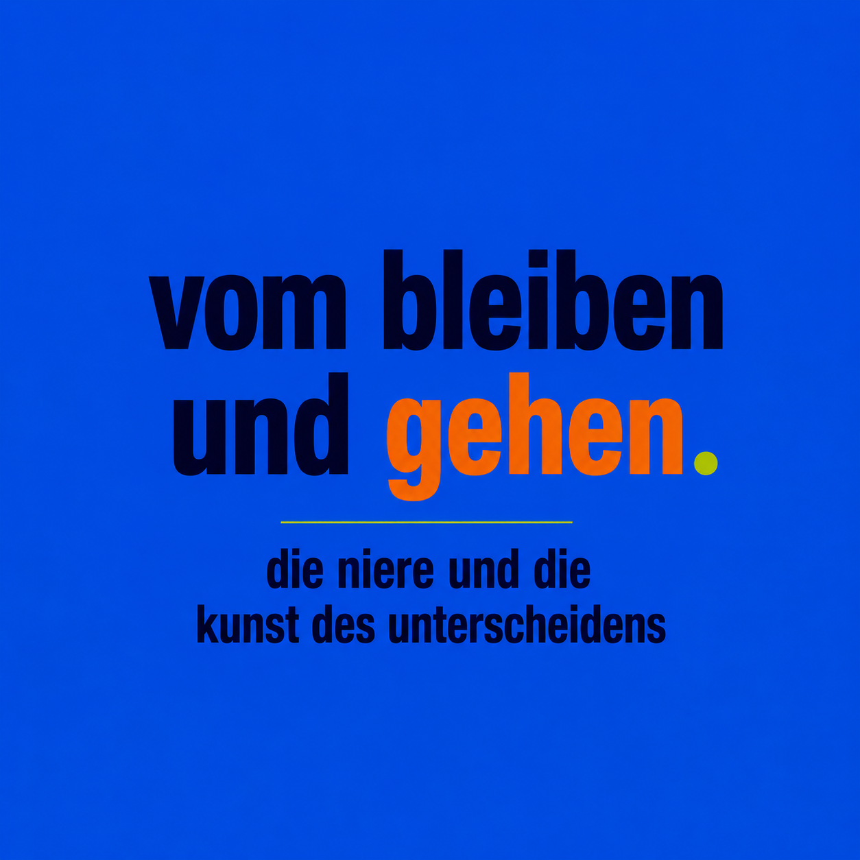 vom bleiben und gehen · die niere und die kunst des unterscheidens