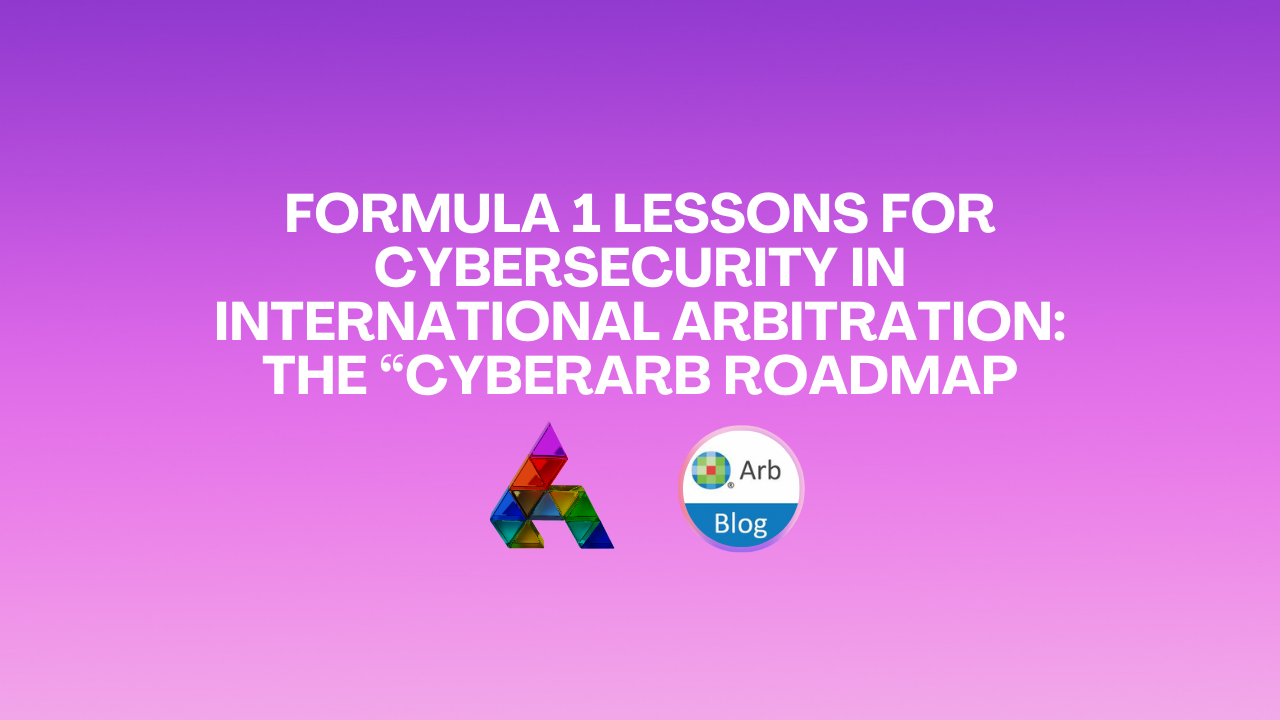 Formula 1 Lessons for Cybersecurity in International Arbitration: The “CyberArb Roadmap”