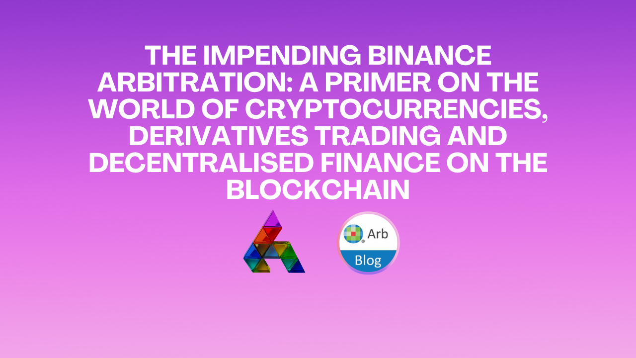 The Impending Binance Arbitration: a Primer on the World of Cryptocurrencies, Derivatives Trading and Decentralised Finance on the Blockchain