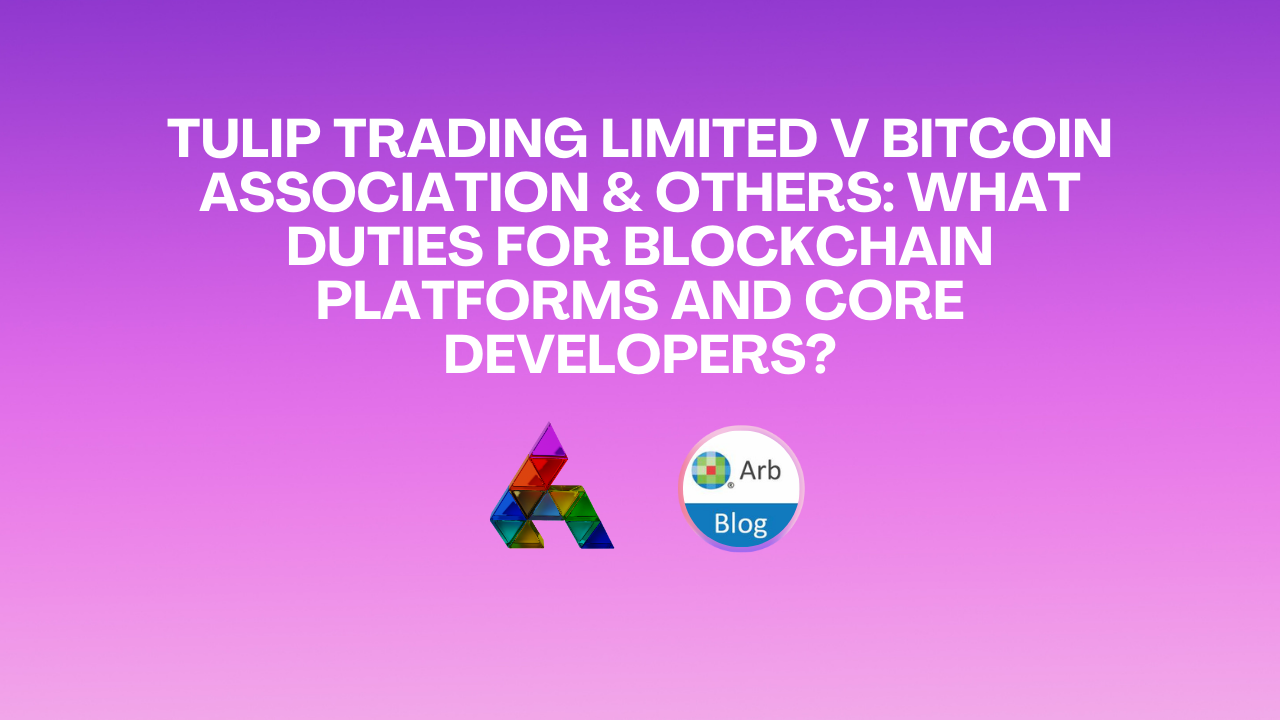 Tulip Trading Limited v Bitcoin Association &amp; Others: What Duties for Blockchain Platforms and Core Developers?