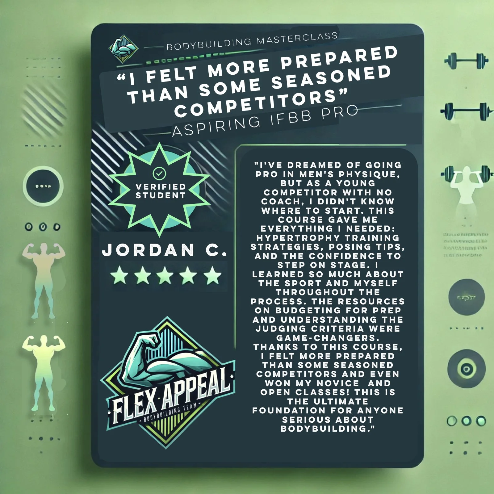Testimonial for a bodybuilding masterclass course titled "Flex Appeal". The graphic features a quote about feeling more prepared for competitions, from verified student Jordan C. This quote discusses improvements in training, confidence, understanding judging criteria, and winning novice and open classes. The design has a green background with fitness-related icons and bold text.