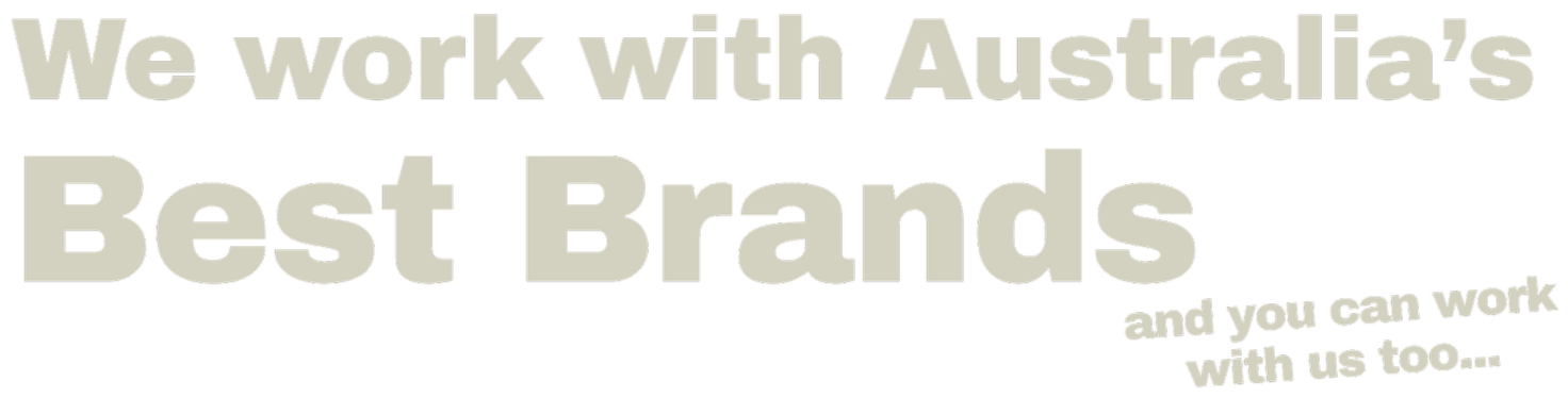Text that reads: 'We work with Australia's Best Brands and you can work with us too...'
