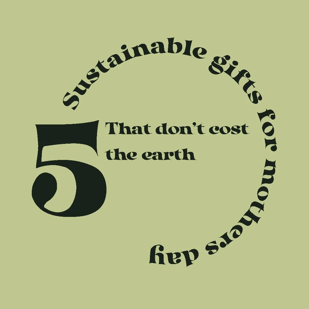 5 sustainable gift ideas for mothers day, that don’t cost the earth.