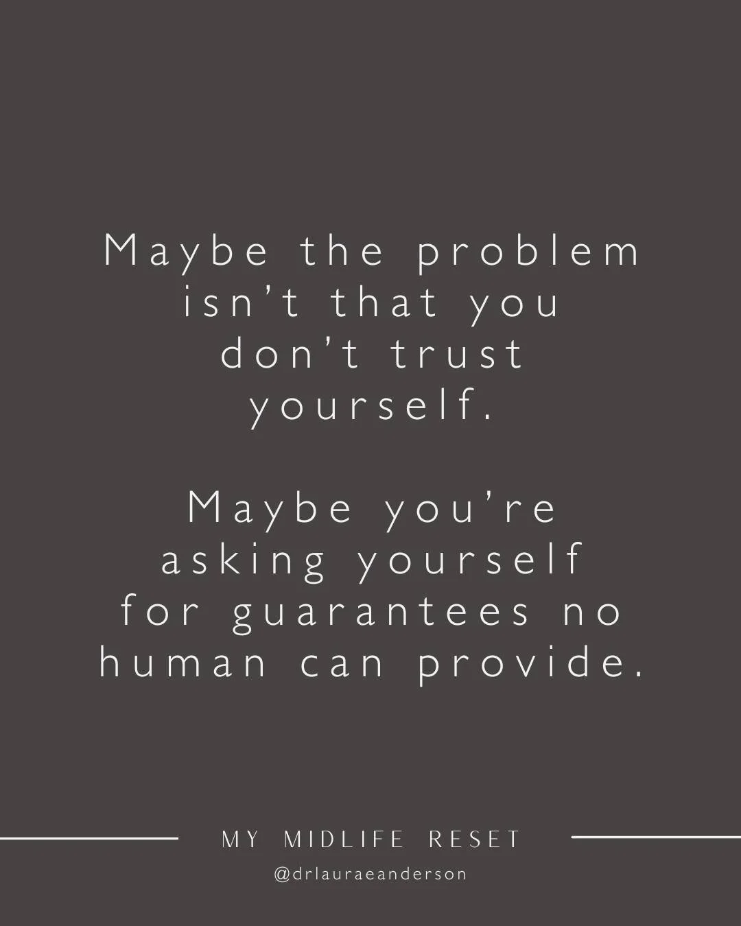 I think many women have an impossible standard for self-trust. They believe trusting themselves should feel like certainty. And in that there should be no fear, doubt, anxiety, or second guessing. But, that&rsquo;s not how most meaningful decisions w