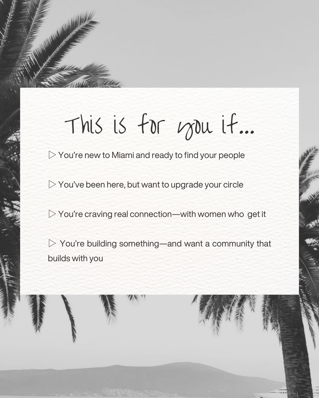 Inspirational text over a black and white photo of palm trees, encouraging newcomers to Miami and those seeking community and connection.