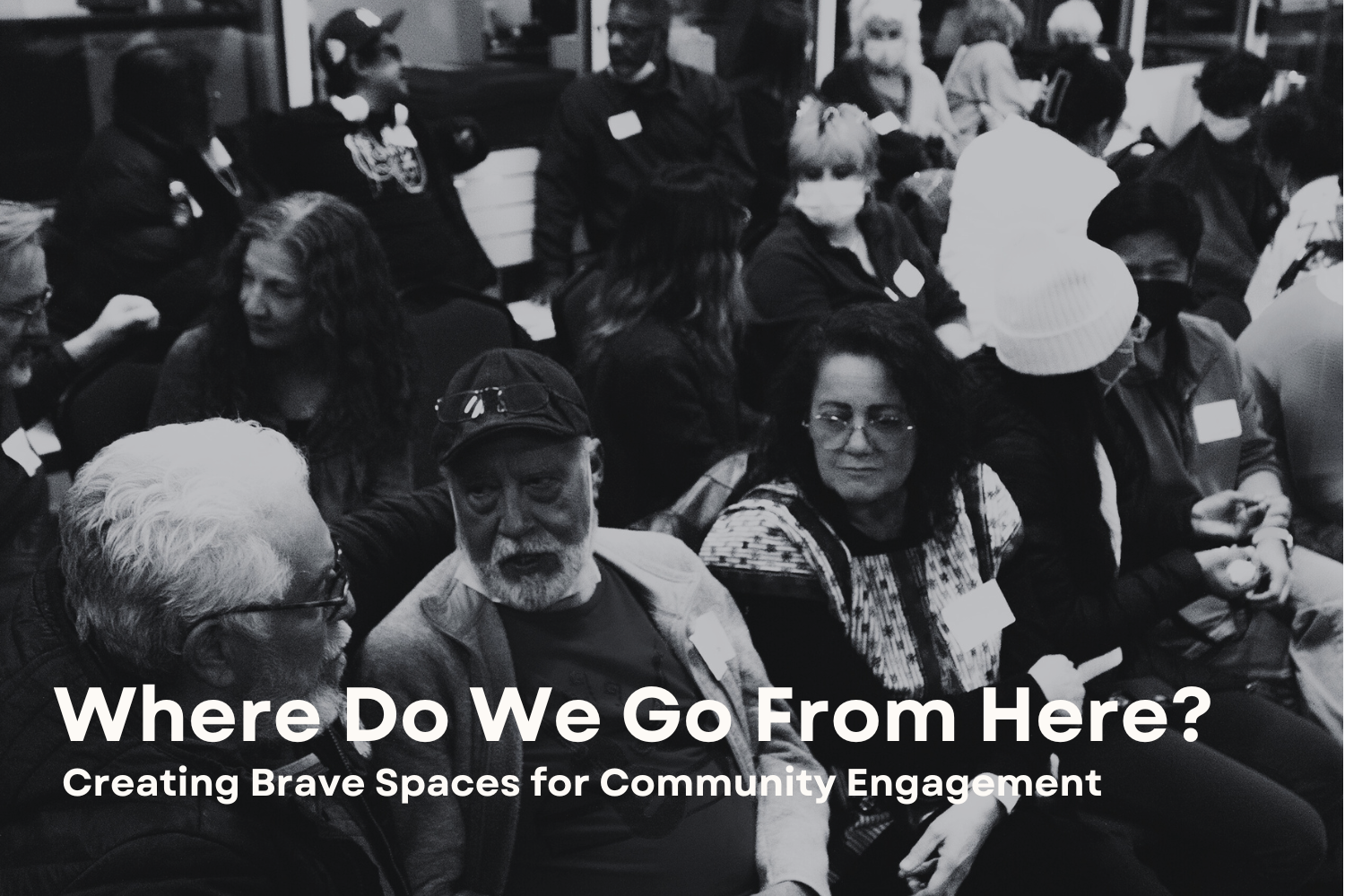 Image of audience members with the title " Where Do We Go From Here? Creating Brave Spaces for Community Engagement"