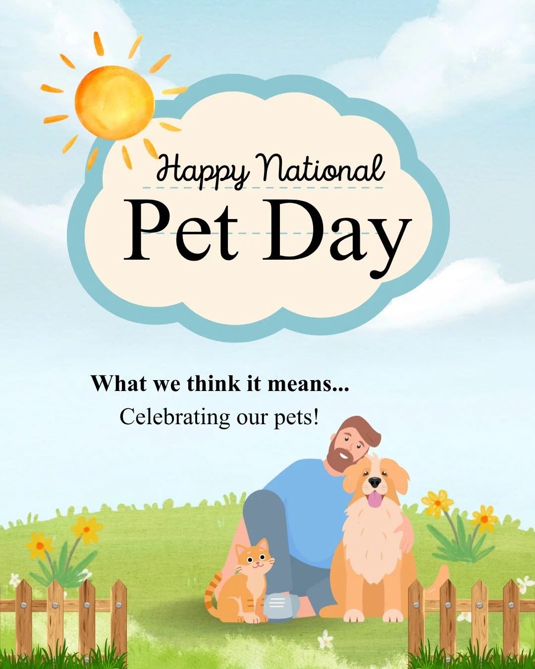 Happy National Pet Day.

To us, every day is a day to celebrate pets. Still, this day is their day in a big way!

You think it&rsquo;s about celebrating them.
They think it&rsquo;s a full-day, no-limit petting marathon.

Extra attention.
Extra cuddle