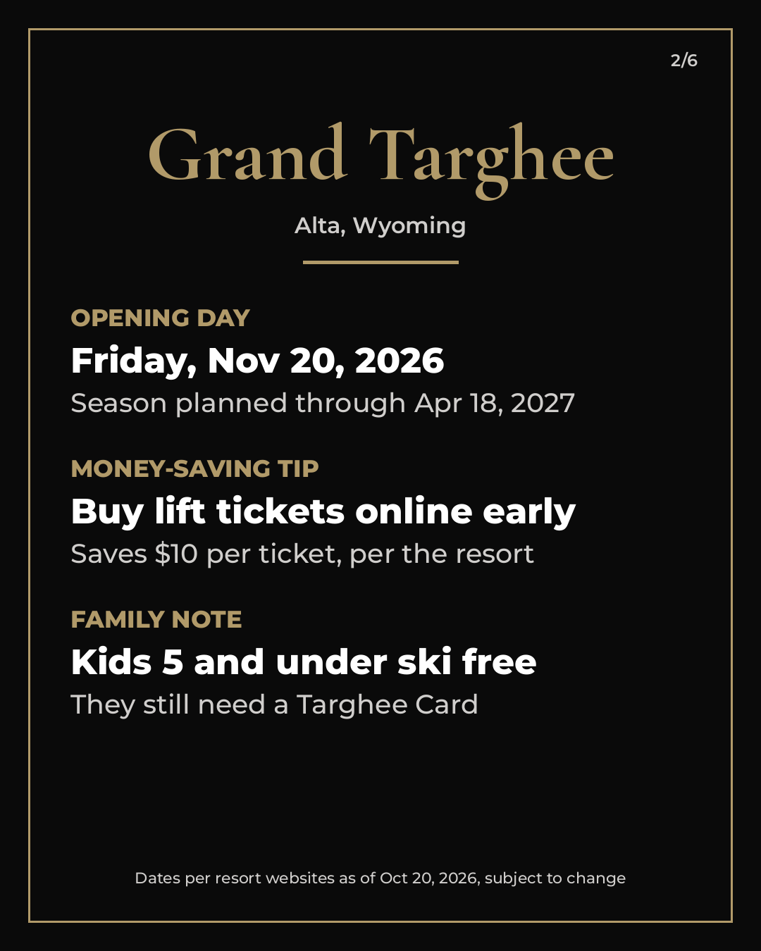  Grand Targhee, Alta, Wyoming: opening day Friday, Nov 20, 2026, season planned through Apr 18, 2027. Buying lift tickets online early saves money. Kids 5 and under ski free with a Targhee Card. 