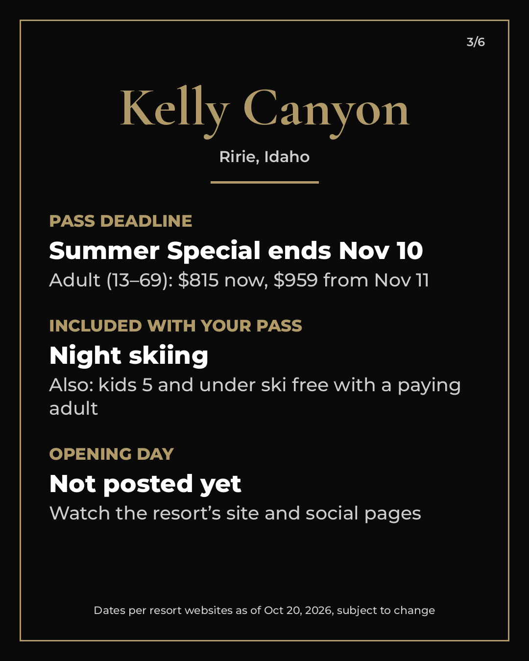  Kelly Canyon, Ririe, Idaho: Summer Special pass pricing ends Nov 10. Night skiing is included with the pass, kids 5 and under ski free with a paying adult, and opening day isn't posted yet. 