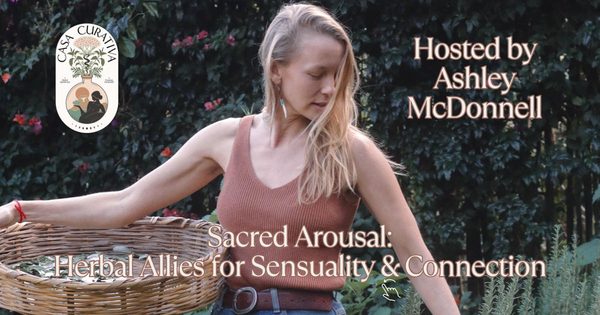 Sacred Arousal: Herbal Allies for Sensuality &amp; Connection