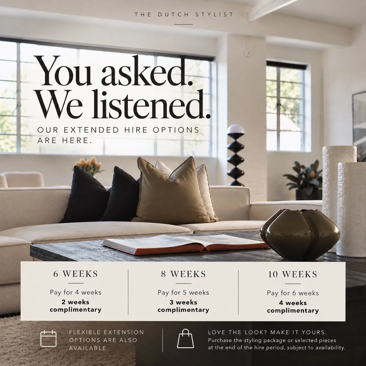 You asked. We listened. 🤍

Introducing our Extended Hire Options - giving you and your vendors more flexibility to keep a property beautifully styled while it&rsquo;s on the market.

Choose from 6, 8 or 10-week campaigns, with complimentary weeks in