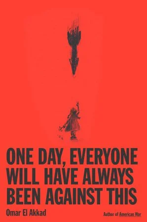 One Day, Everyone Will Have Always Been Against This by Omar El Akkad