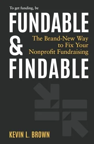 Fundable & Findable: The Brand-New Way to Fix Your Nonprofit Fundraising by Kevin L. Brown