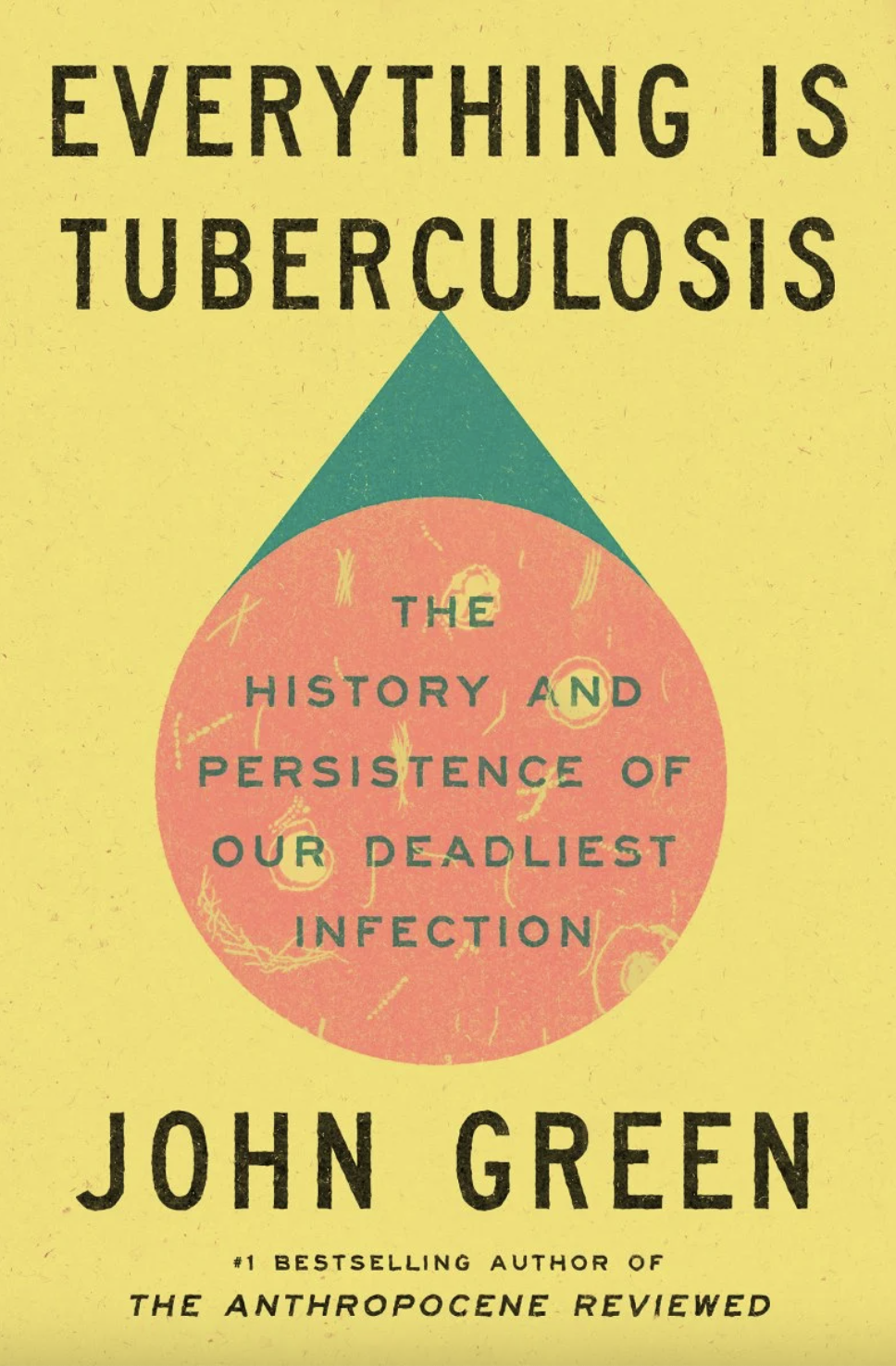 Everything Is Tuberculosis: The History and Persistence of Our Deadliest Infection John Green