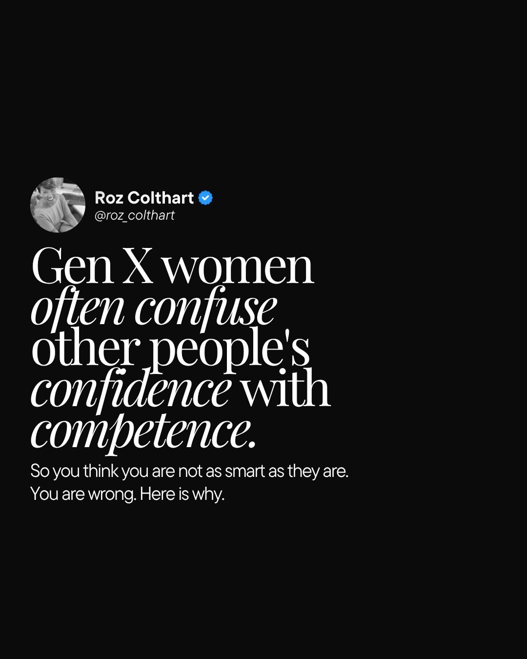 Gen X women often confuse other people&rsquo;s confidence with competence.

So you think you are not as smart as they are.

You are wrong.

Confidence and competence are not the same thing. They just look identical from the outside.

The most confide