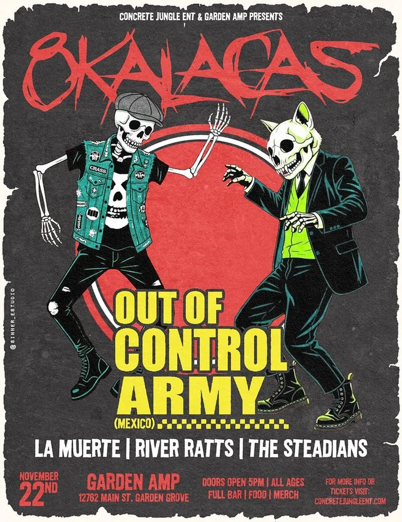 Nov 22nd @gardenampoc 🍊
THE RETURN OF OC SKACORE OG&rsquo;S!!!! 

8 KALACAS @ocho_kalacas 
OUT OF CONTROL ARMY @outofcontrolarmy ( MX ) 
LA MUERTE @la_muerte_ 
RIVER RATTS @riverratts 
THE STEADIANS @thesteadians 

Doors open 5pm | All Ages | Full B