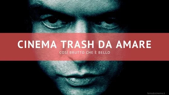 Cinema trash da amare: così brutto che è bello
