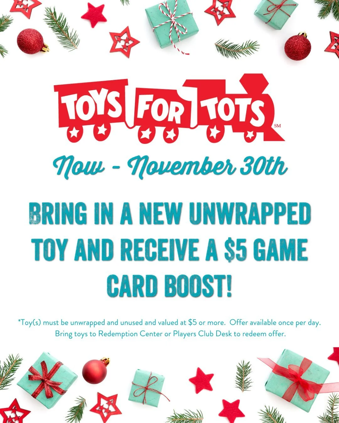 Give a little joy and get a little fun! 
Drop off a new, unwrapped toy at the Redemption Center, and we&rsquo;ll say thank you with a FREE $5 Game Card boost! 

Help make the season brighter for a child in need and enjoy a little extra play time whil