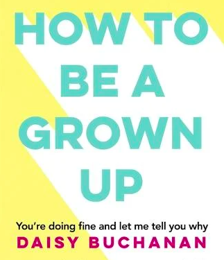 How To Be A Grown Up by Daisy Buchanan