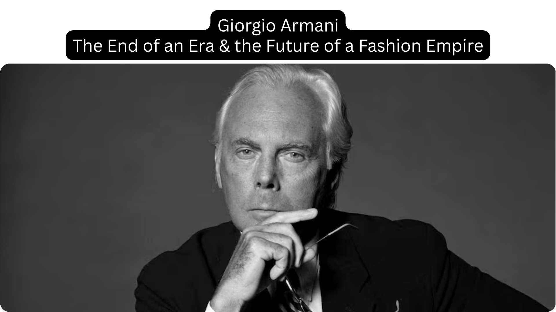 Giorgio Armani | The End of an Era & The Future of a Fashion Empire